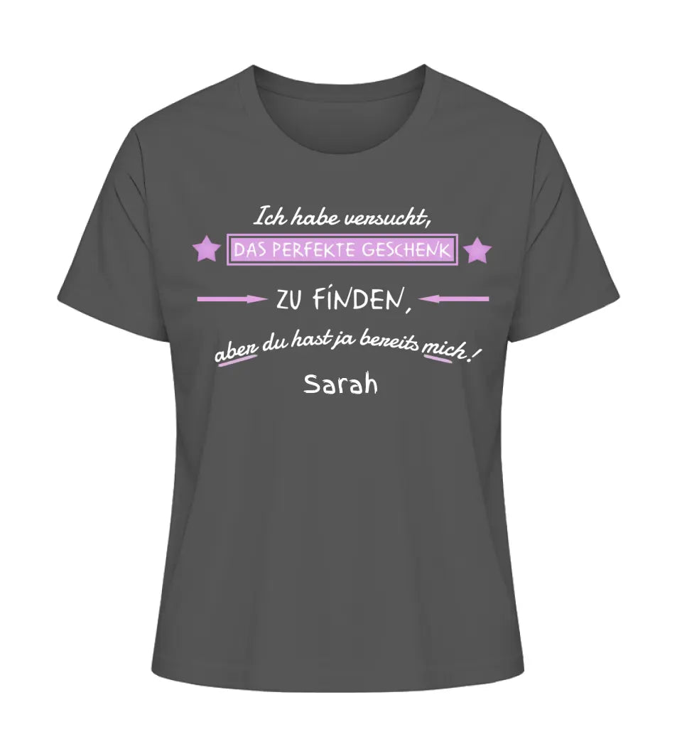 Wir haben versucht, das perfekte Geschenk zu finden - Damen T-Shirt personalisierbar