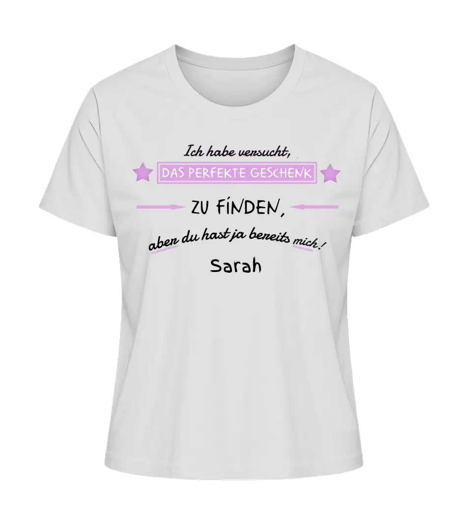 Wir haben versucht, das perfekte Geschenk zu finden - Damen T-Shirt personalisierbar