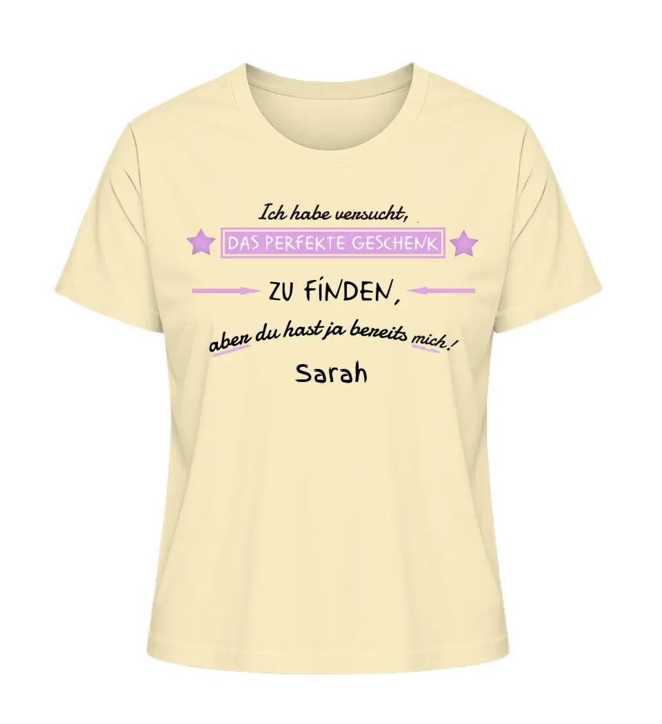 Wir haben versucht, das perfekte Geschenk zu finden - Damen T-Shirt personalisierbar