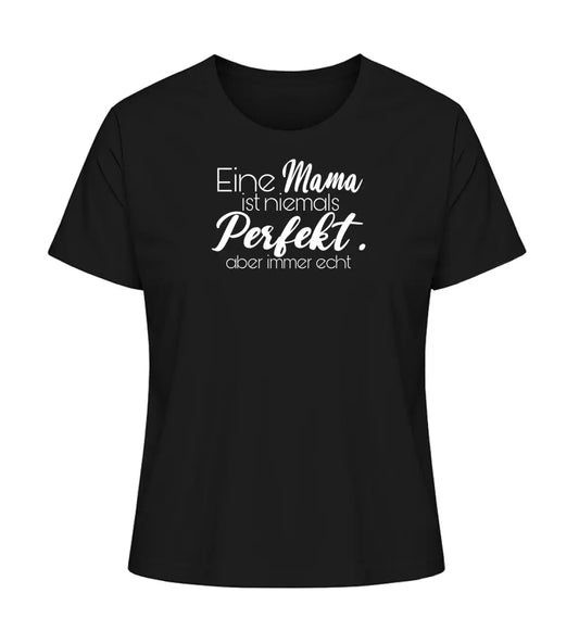 Eine Mama ist niemals perfekt. Aber immer echt - Damen T-Shirt