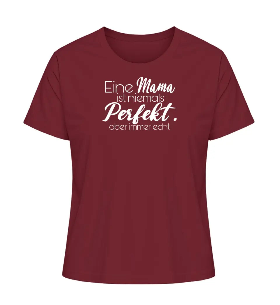 Eine Mama ist niemals perfekt. Aber immer echt - Damen T-Shirt