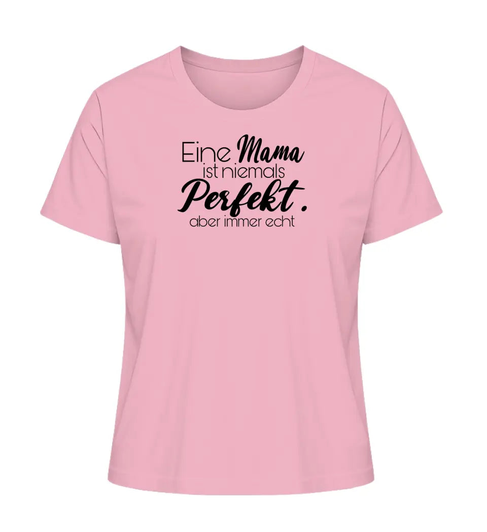 Eine Mama ist niemals perfekt. Aber immer echt - Damen T-Shirt