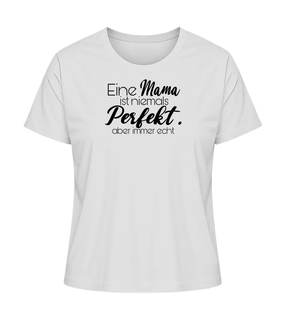 Eine Mama ist niemals perfekt. Aber immer echt - Damen T-Shirt