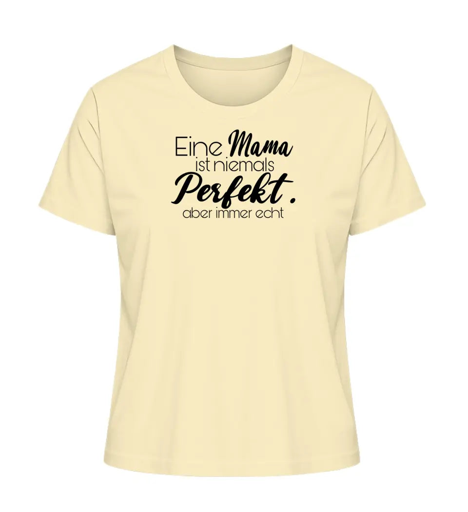 Eine Mama ist niemals perfekt. Aber immer echt - Damen T-Shirt