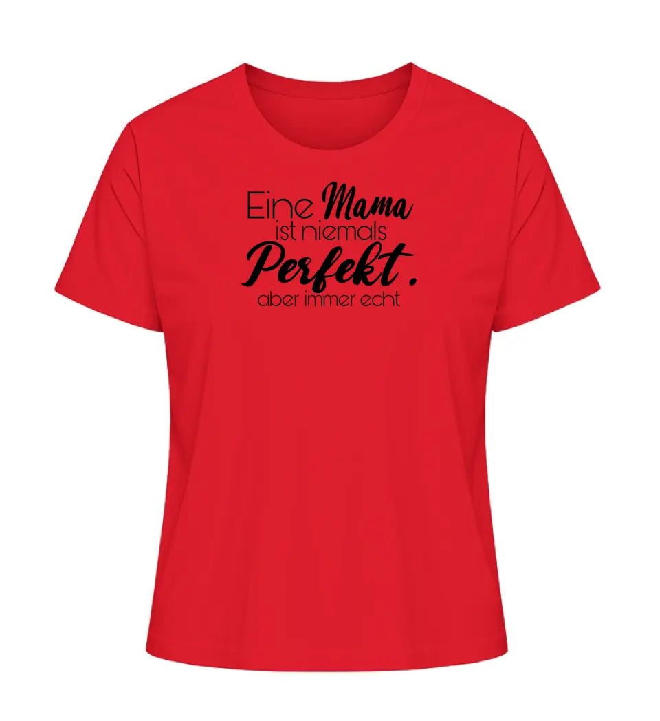 Eine Mama ist niemals perfekt. Aber immer echt - Damen T-Shirt